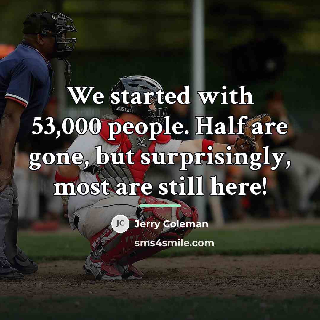 “We started with 53,000 people. Half are gone, but surprisingly,…” quote by Jerry Coleman