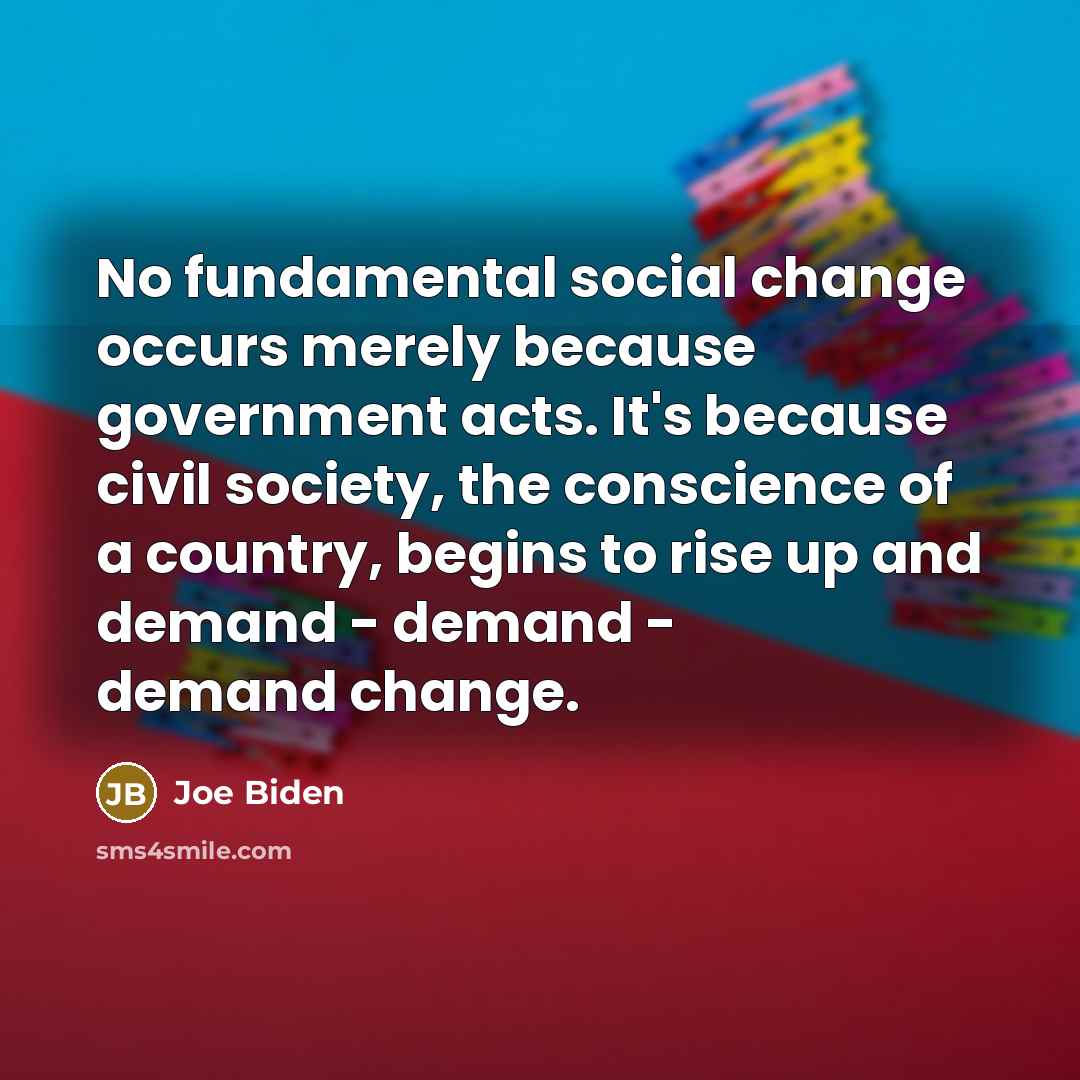 “No fundamental social change occurs merely because government acts. It's…” quote by Joe Biden