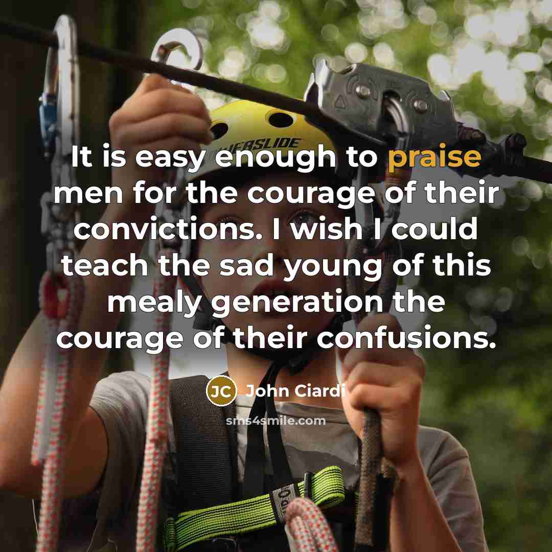 “It is easy enough to praise men for the courage…” quote by John Ciardi