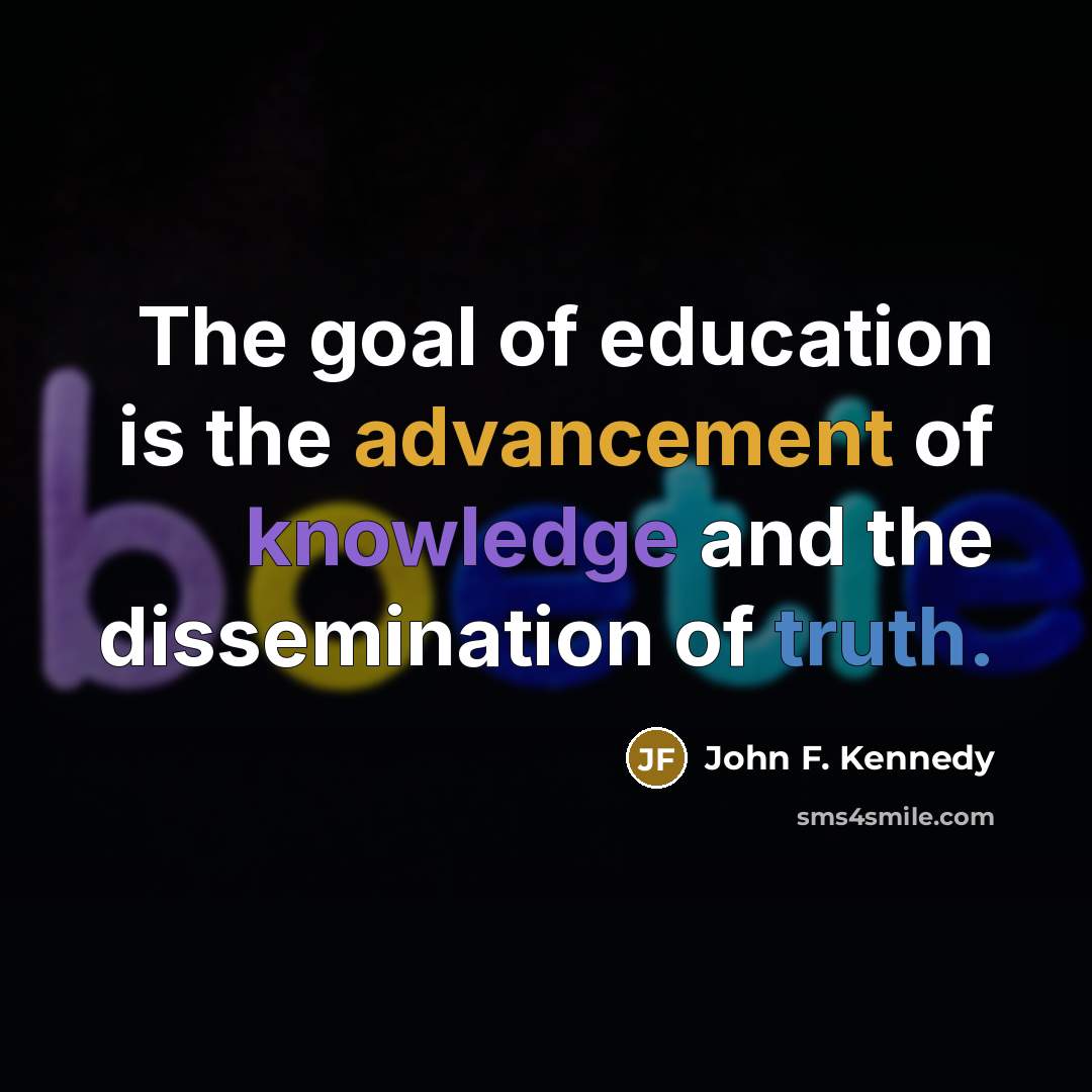 “The goal of education is the advancement of knowledge and…” quote by John F. Kennedy