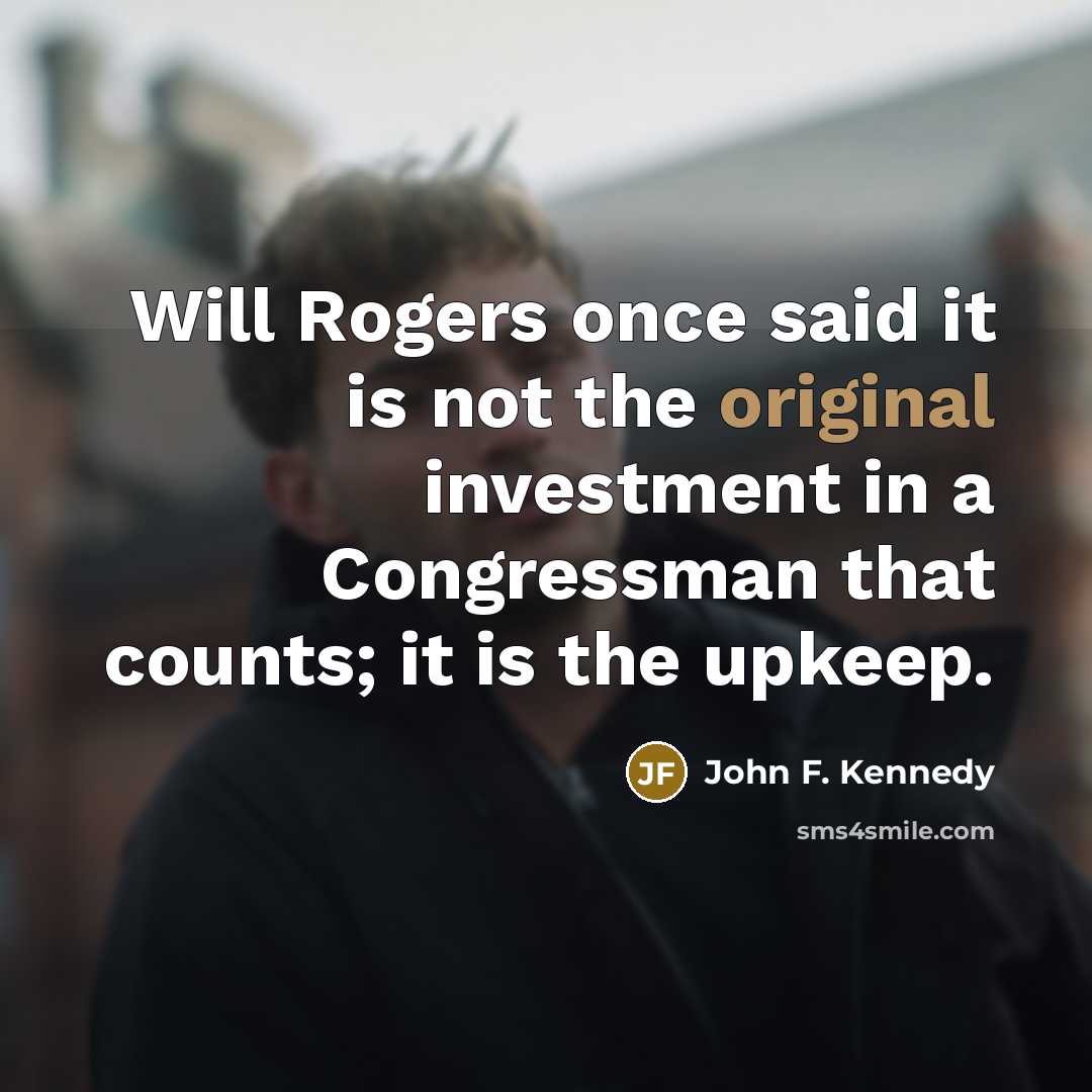 “Will Rogers once said it is not the original investment…” quote by John F. Kennedy