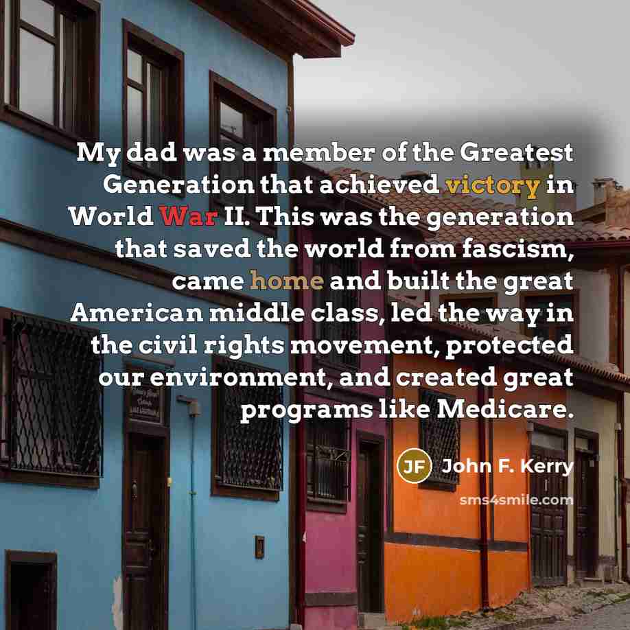 “My dad was a member of the Greatest Generation that…” quote by John F. Kerry