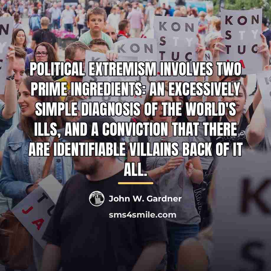 “Political extremism involves two prime ingredients: an excessively simple diagnosis…” quote by John W. Gardner