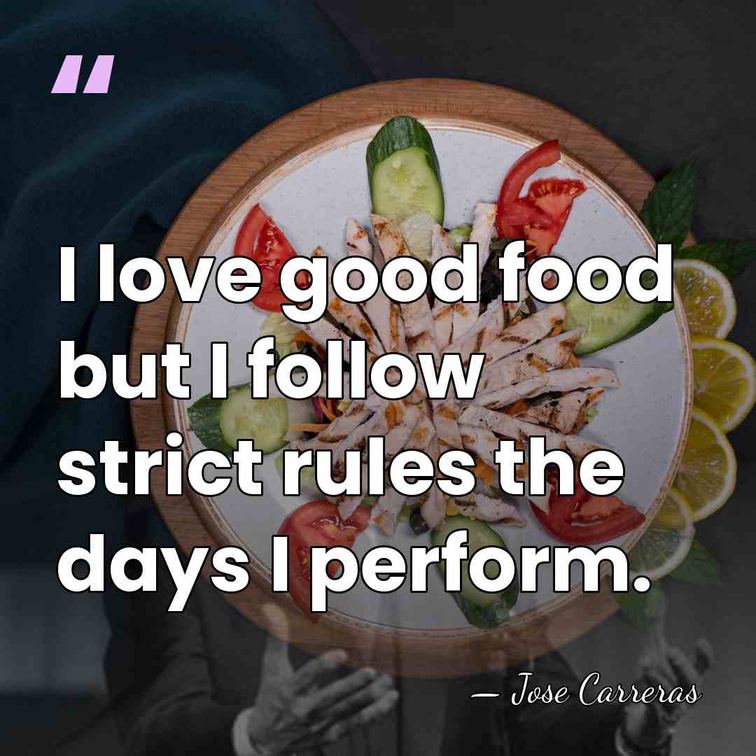 I love good food but I follow strict rules the days I&hellip; - Jose Carreras