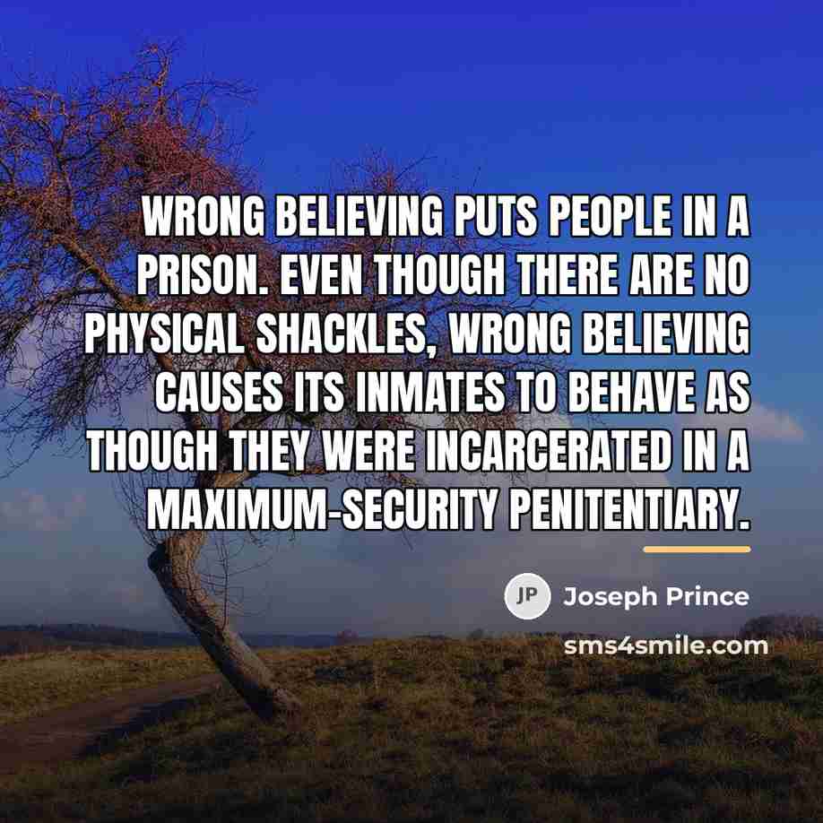 “Wrong believing puts people in a prison. Even though there…” quote by Joseph Prince