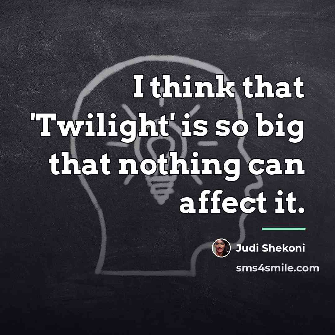 “I think that 'Twilight' is so big that nothing can…” quote by Judi Shekoni