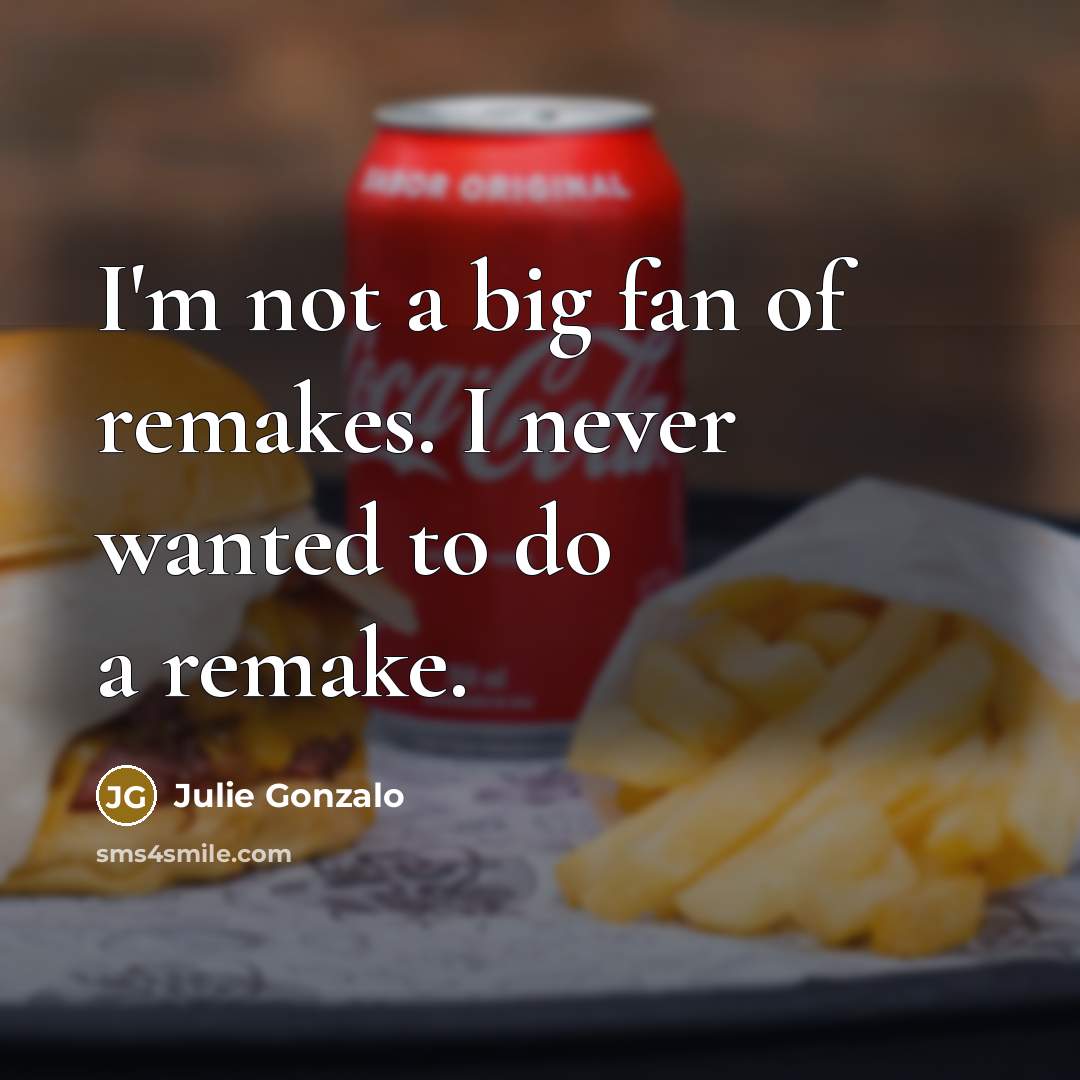 “I'm not a big fan of remakes. I never wanted…” quote by Julie Gonzalo