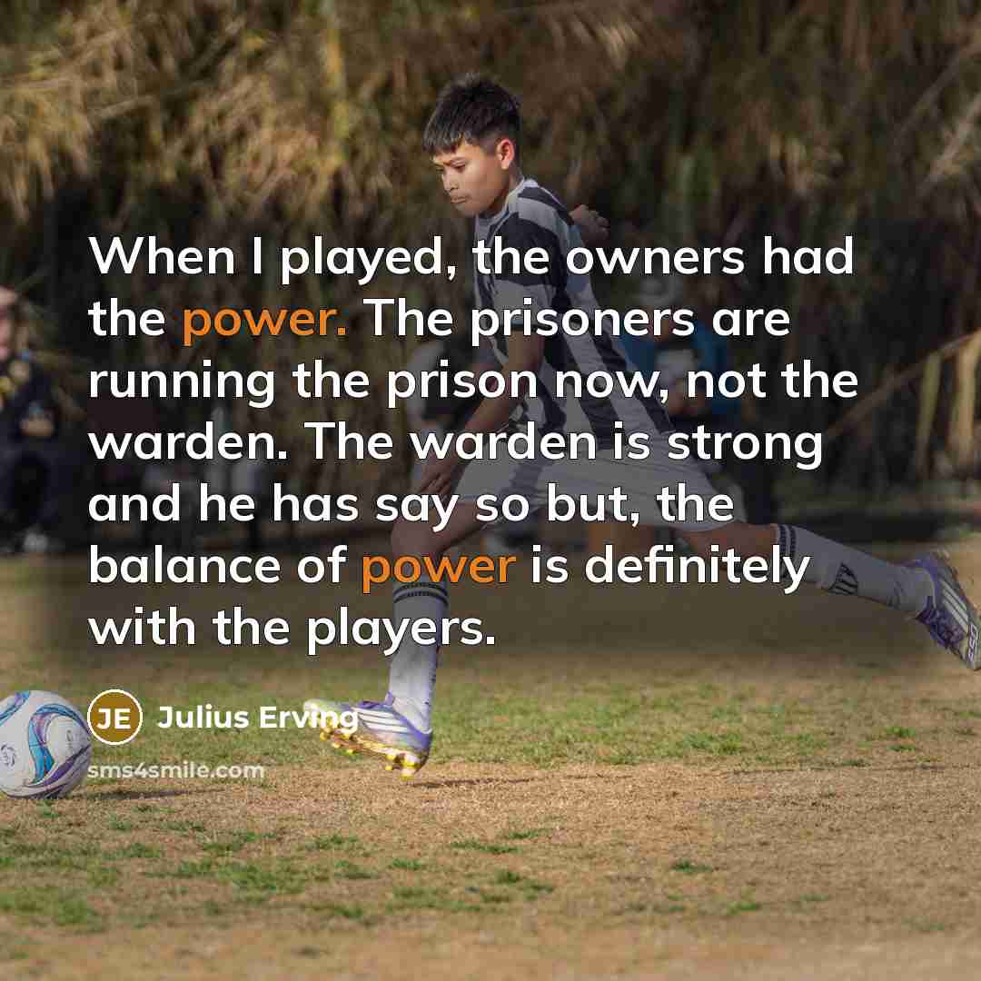 “When I played, the owners had the power. The prisoners…” quote by Julius Erving