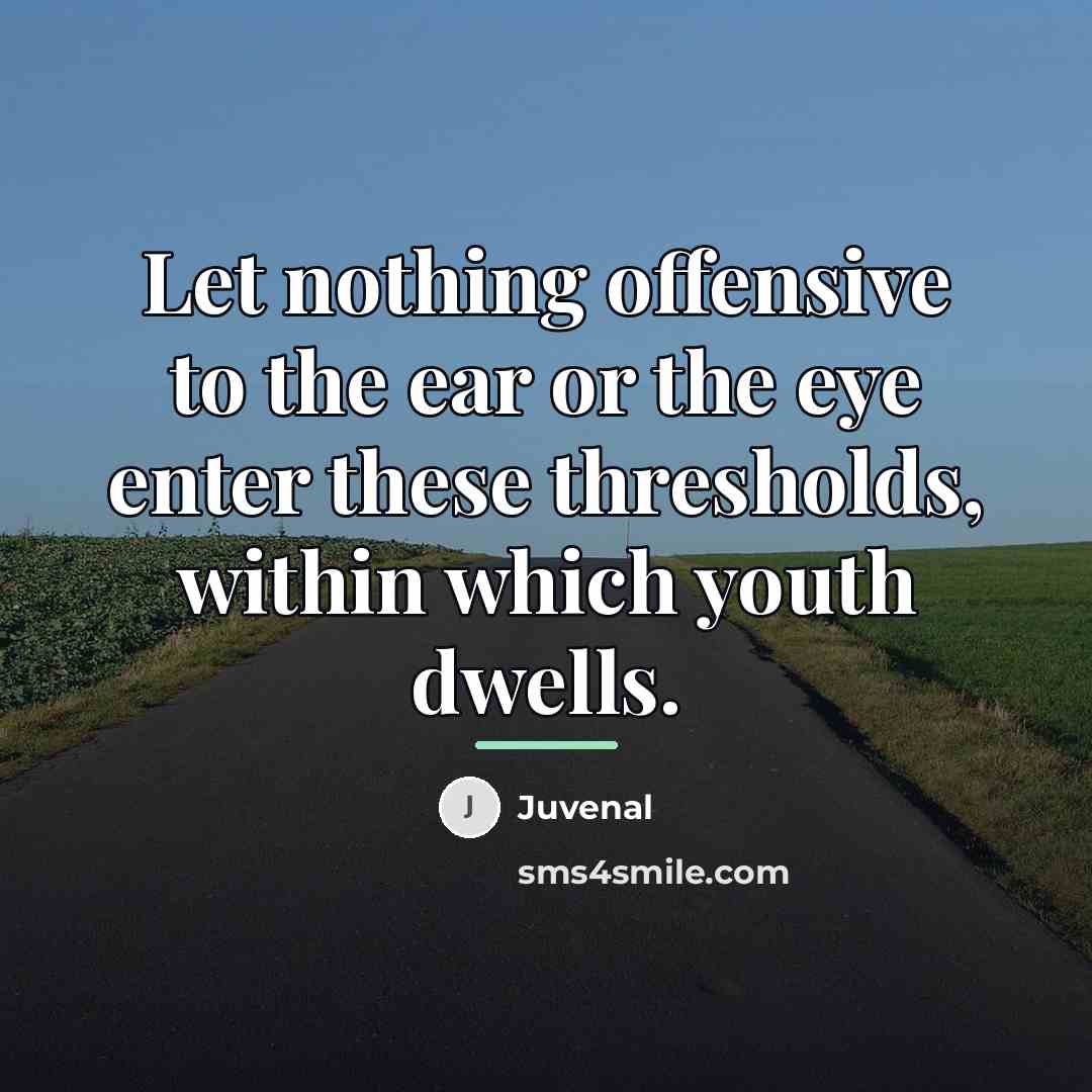 “Let nothing offensive to the ear or the eye enter…” quote by Juvenal