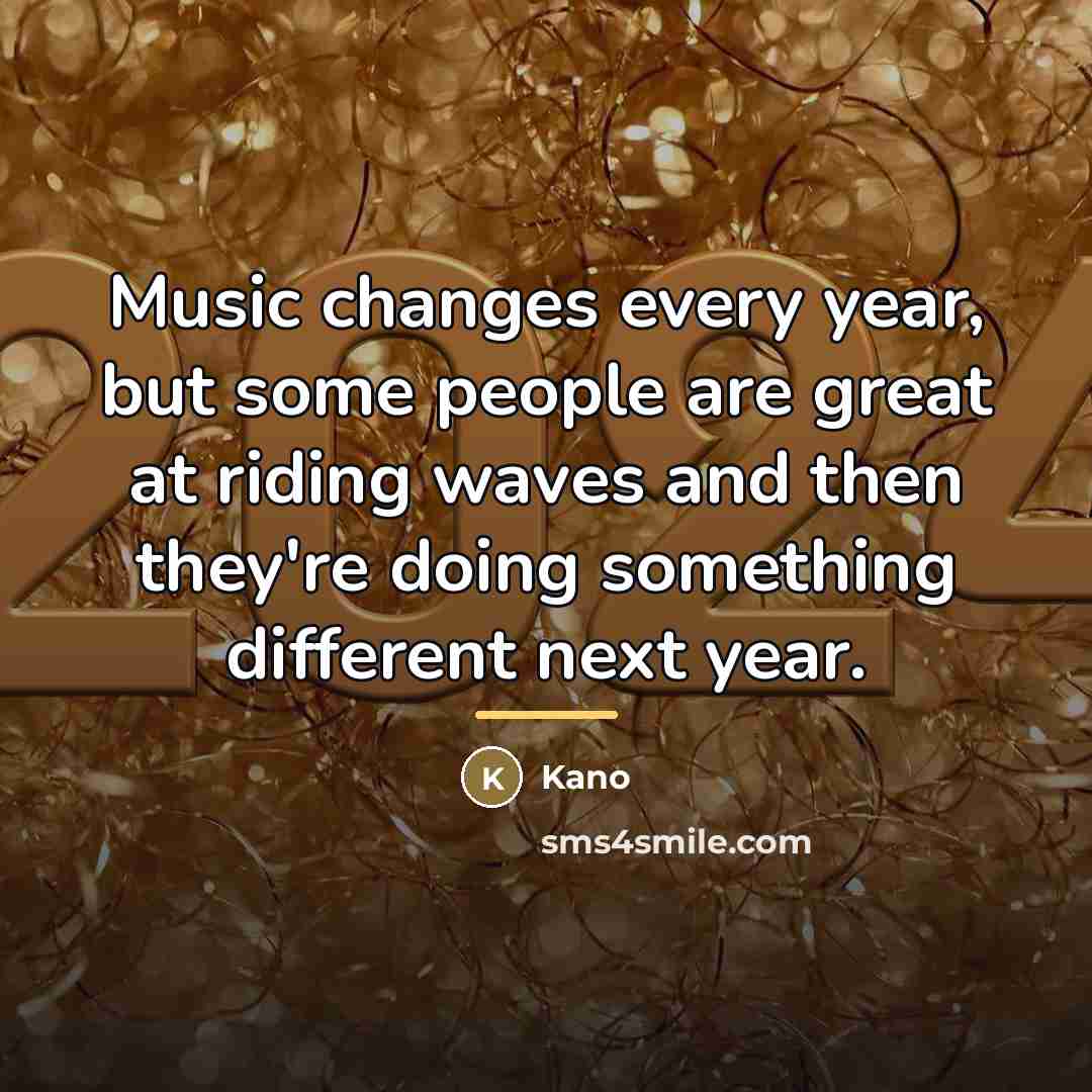“Music changes every year, but some people are great at…” quote by Kano