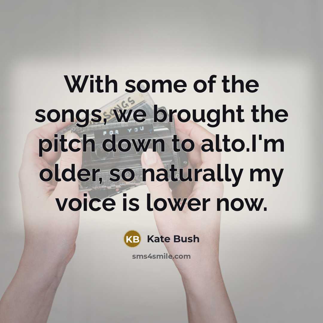 “With some of the songs, we brought the pitch down…” quote by Kate Bush