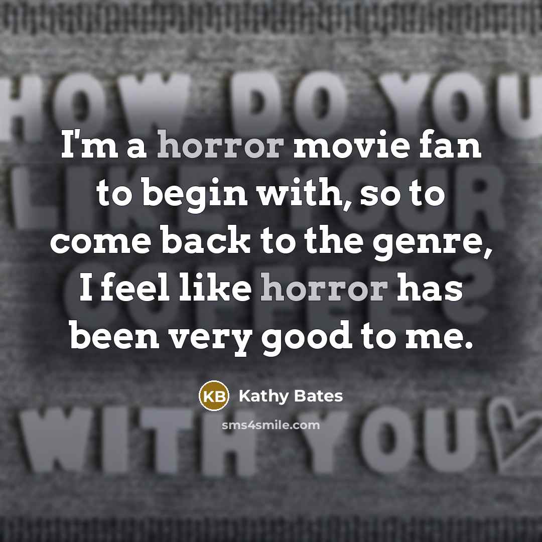 “I'm a horror movie fan to begin with, so to…” quote by Kathy Bates