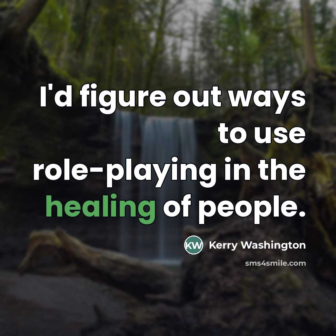 “I'd figure out ways to use role-playing in the healing…” quote by Kerry Washington