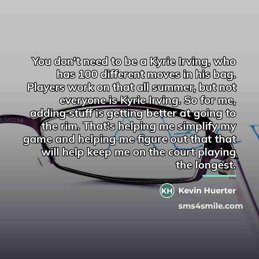 “You don't need to be a Kyrie Irving, who has…” quote by Kevin Huerter
