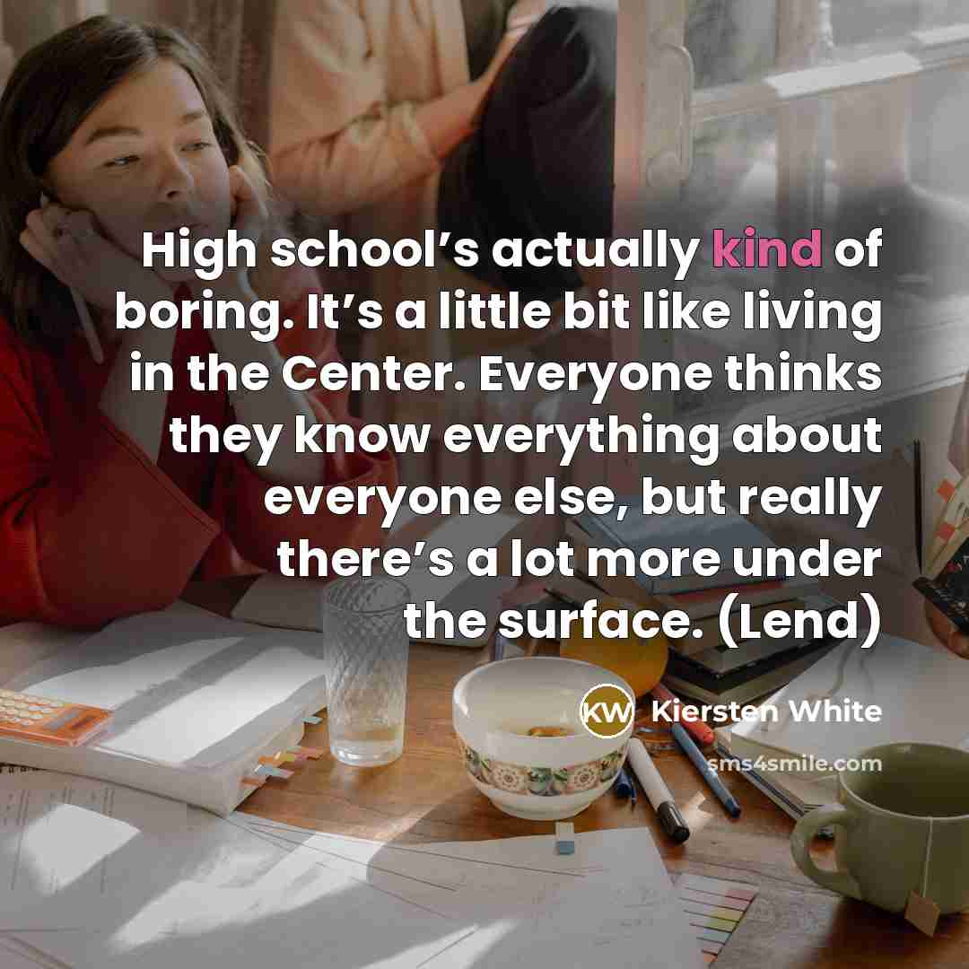 “High school’s actually kind of boring. It’s a little bit…” quote by Kiersten White