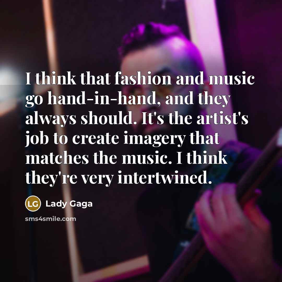“I think that fashion and music go hand-in-hand, and they…” quote by Lady Gaga