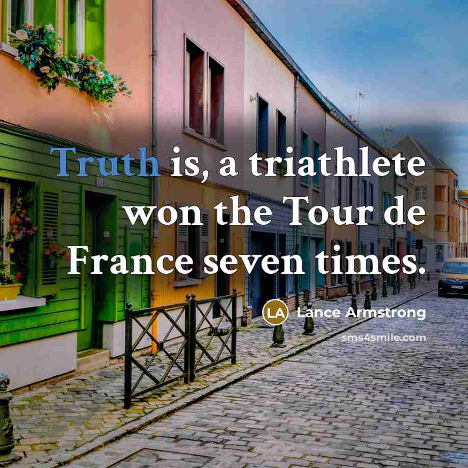“Truth is, a triathlete won the Tour de France seven…” quote by Lance Armstrong