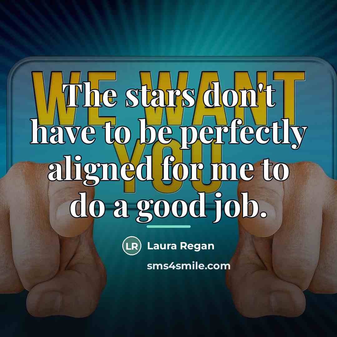 “The stars don't have to be perfectly aligned for me…” quote by Laura Regan