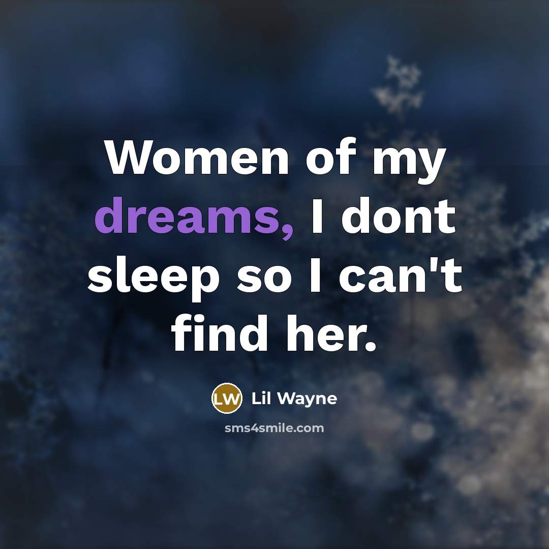 “Women of my dreams, I dont sleep so I can't…” quote by Lil Wayne