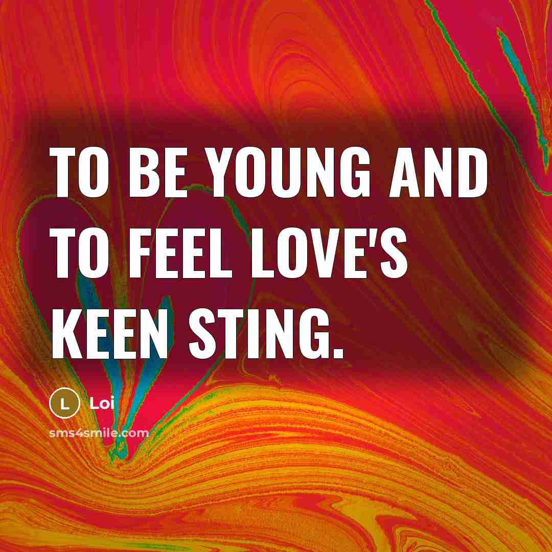 “To be young and to feel love's keen sting.” quote by Loi