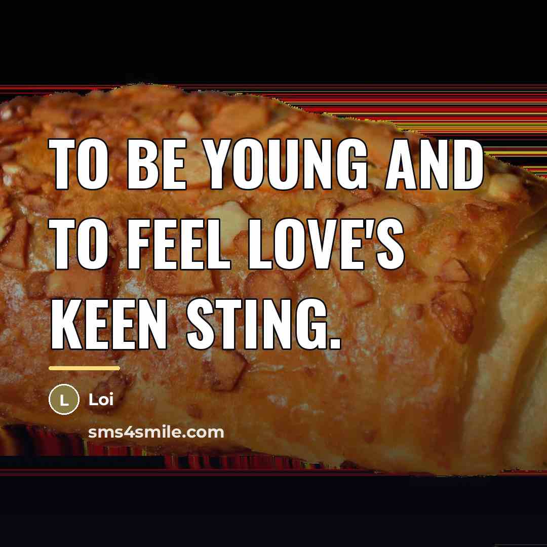 “To be young and to feel love's keen sting.…” quote by Loi