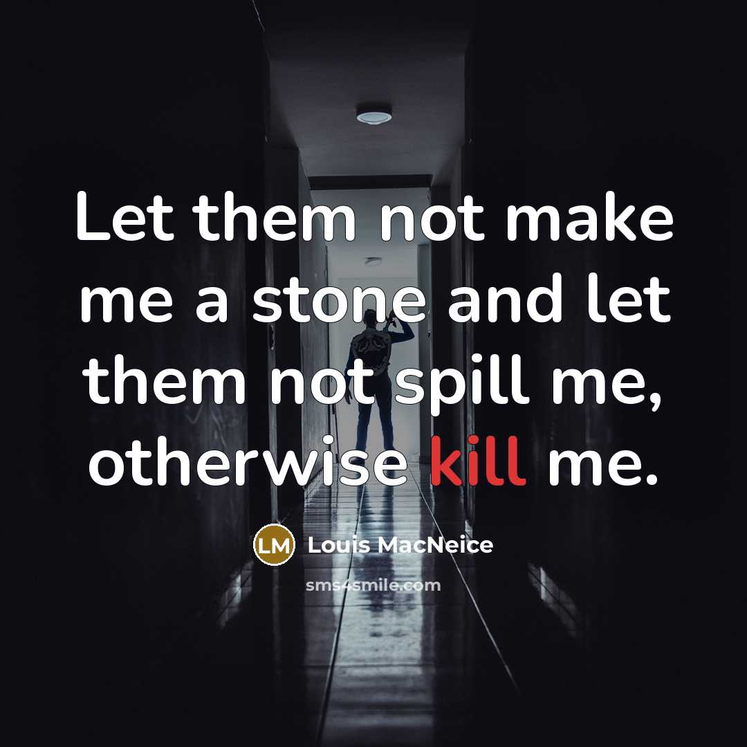 “Let them not make me a stone and let them…” quote by Louis MacNeice