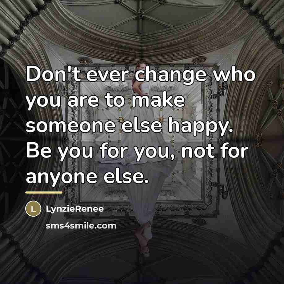 “Don't ever change who you are to make someone else…” quote by LynzieRenee