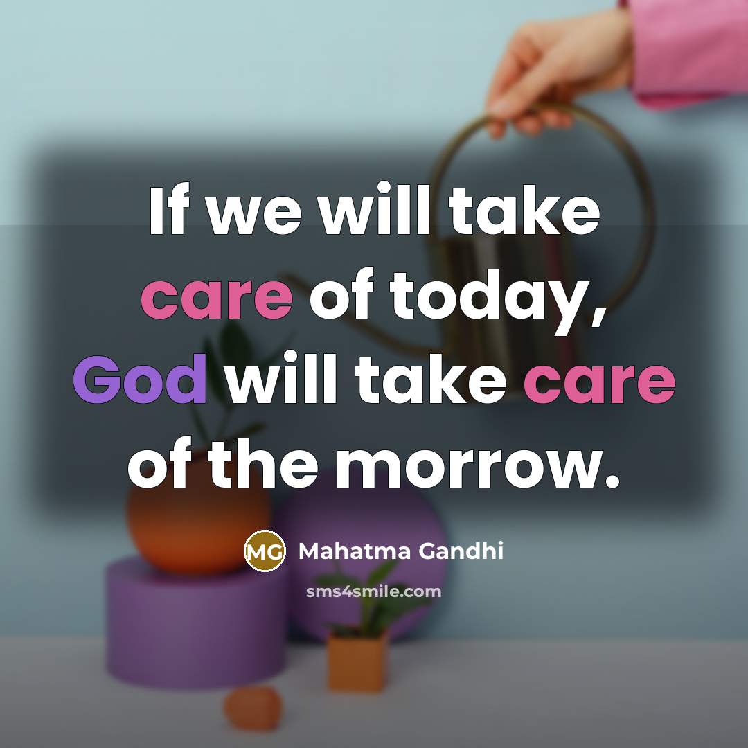 “If we will take care of today, God will take…” quote by Mahatma Gandhi