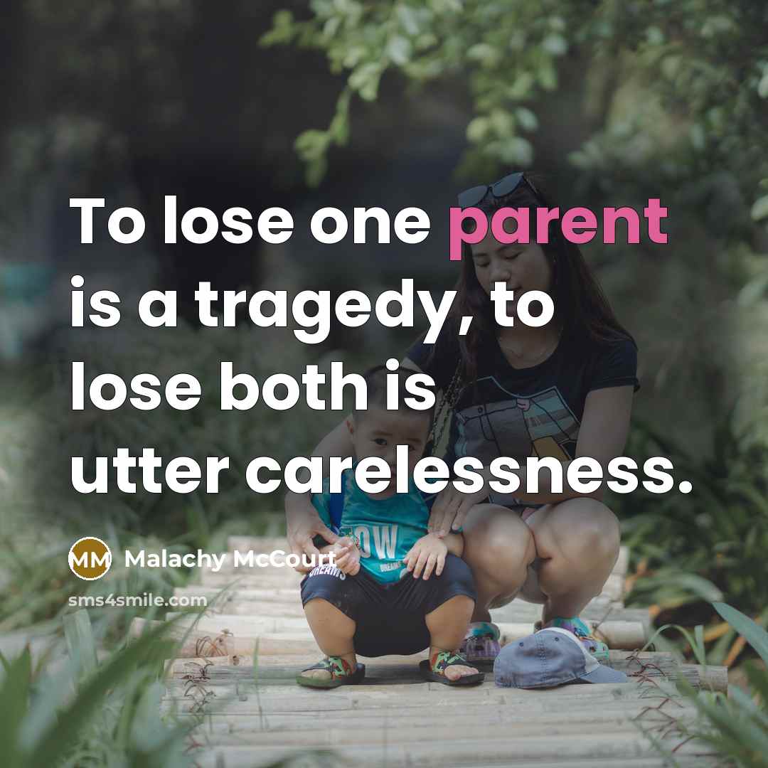 “To lose one parent is a tragedy, to lose both…” quote by Malachy McCourt