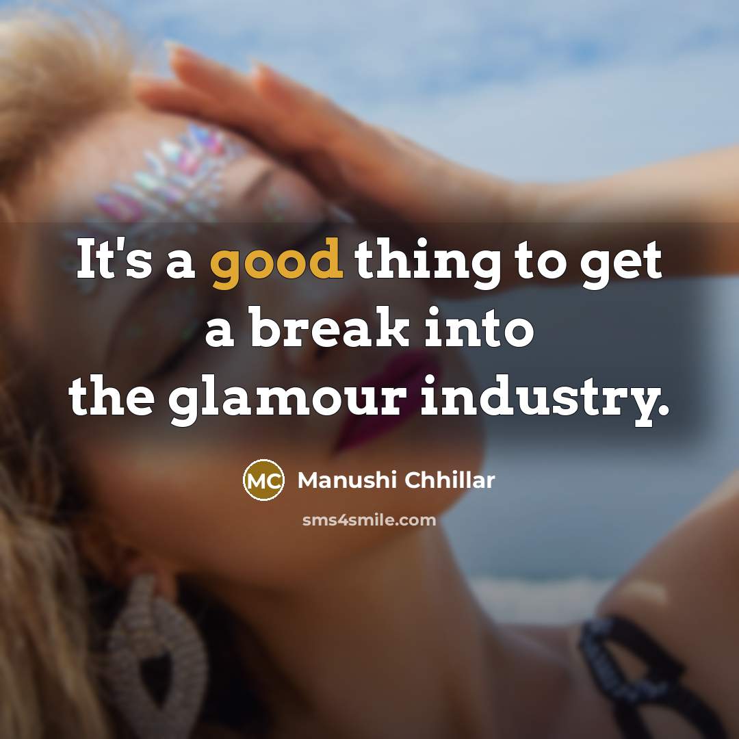 “It's a good thing to get a break into the…” quote by Manushi Chhillar