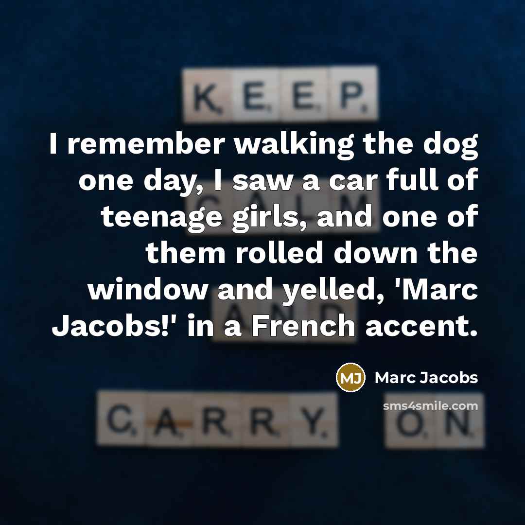 “I remember walking the dog one day, I saw a…” quote by Marc Jacobs