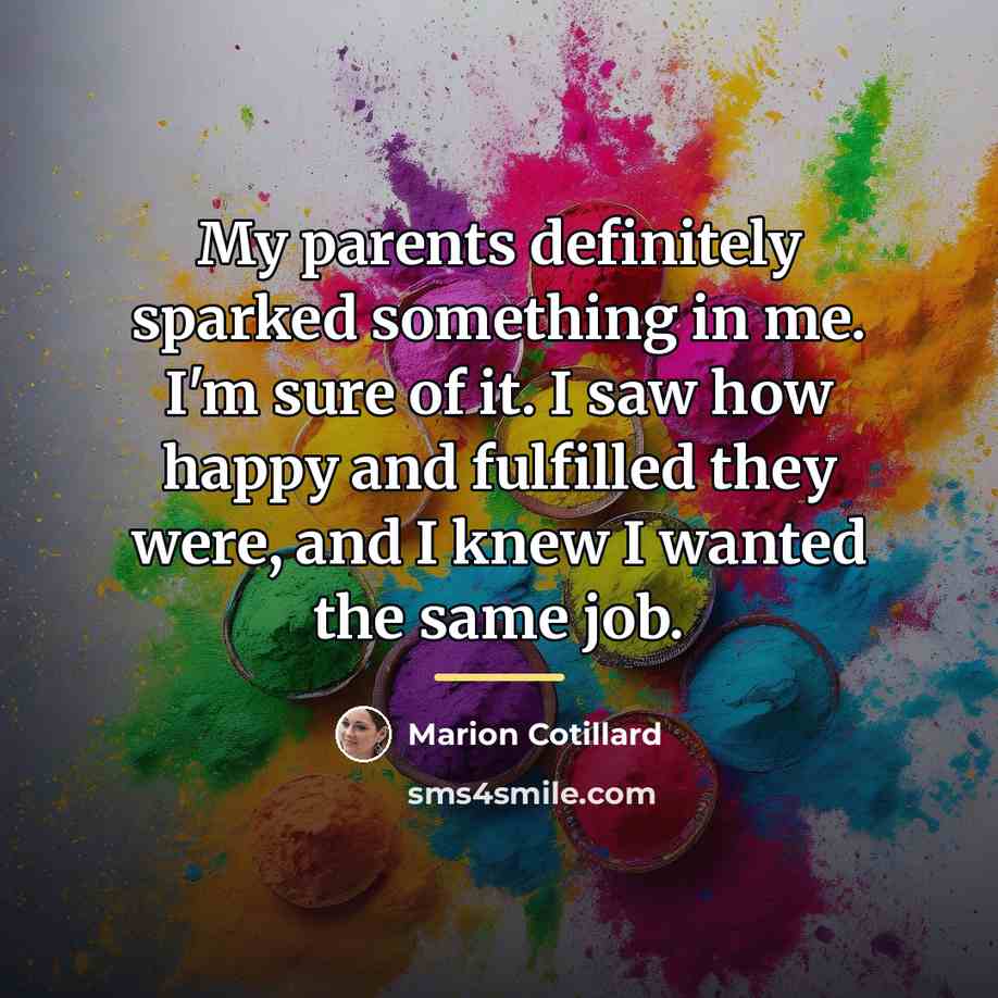 “My parents definitely sparked something in me. I'm sure of…” quote by Marion Cotillard