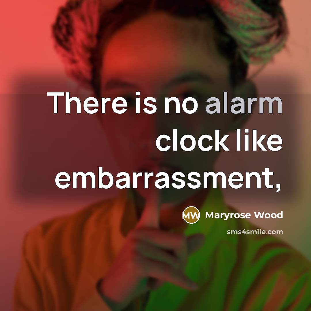 “There is no alarm clock like embarrassment,…” quote by Maryrose Wood