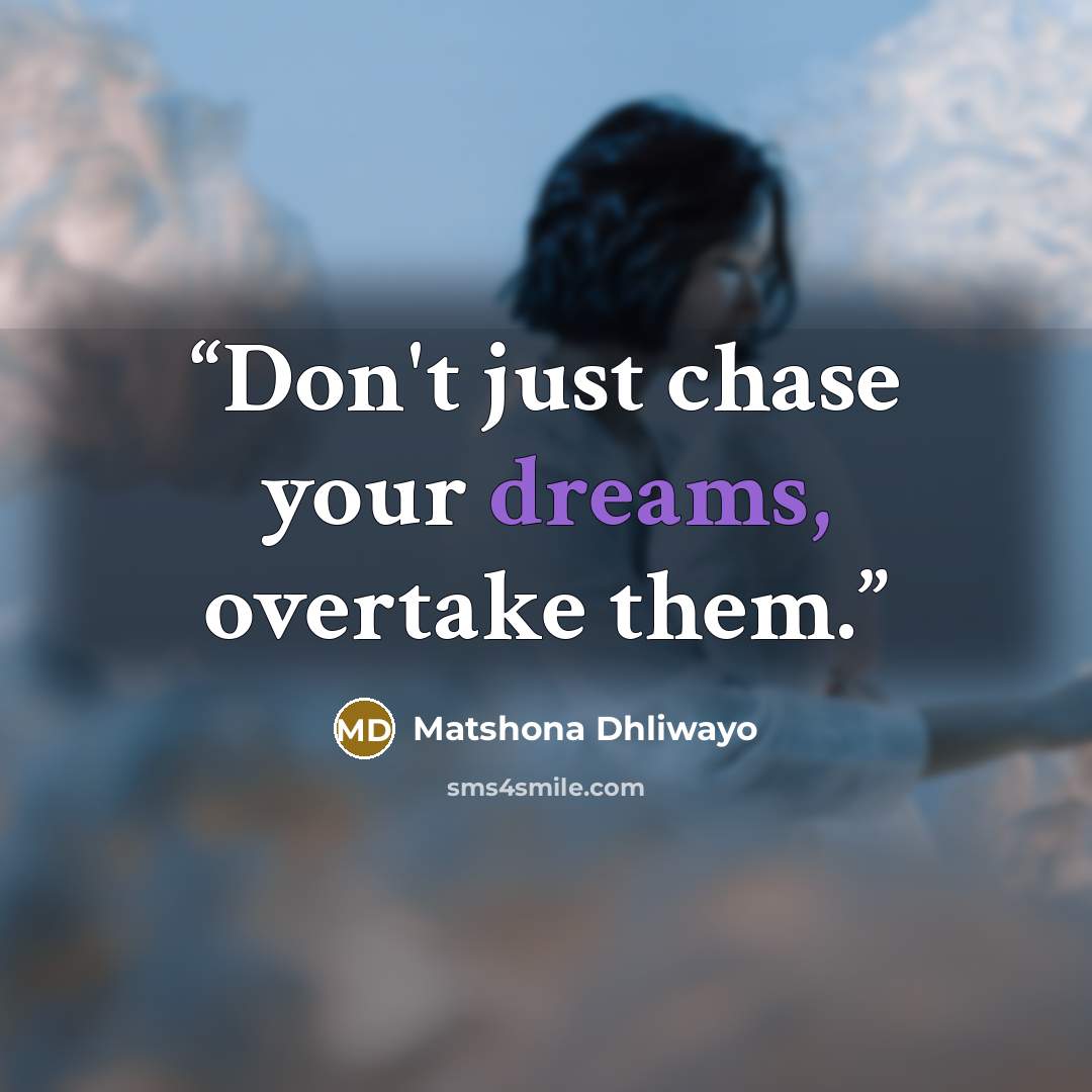 “Don't just chase your dreams, overtake them.” quote by Matshona Dhliwayo