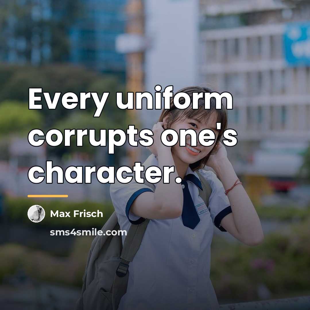 “Every uniform corrupts one's character.…” quote by Max Frisch
