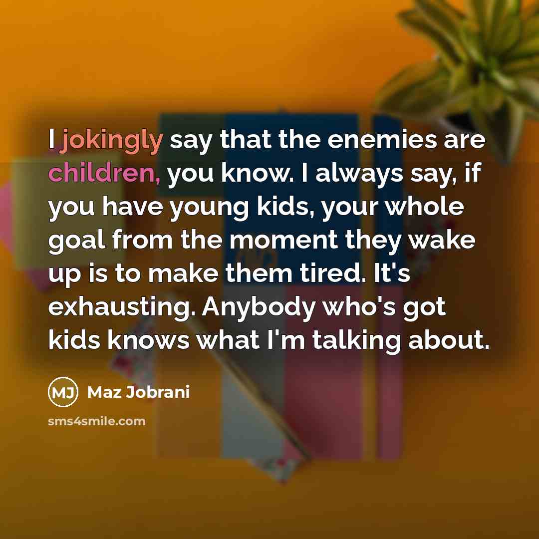 “I jokingly say that the enemies are children, you know.…” quote by Maz Jobrani