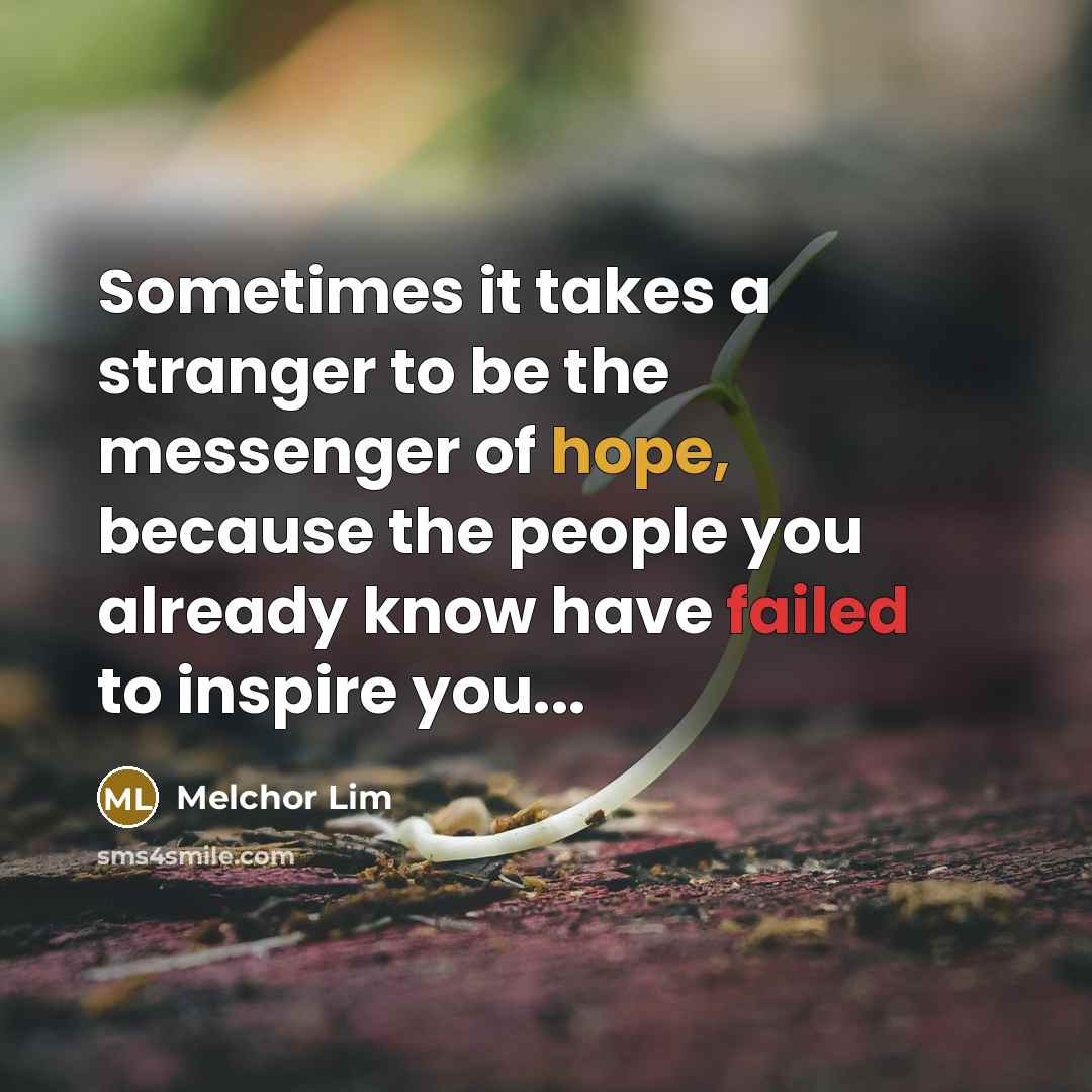 “Sometimes it takes a stranger to be the messenger of…” quote by Melchor Lim