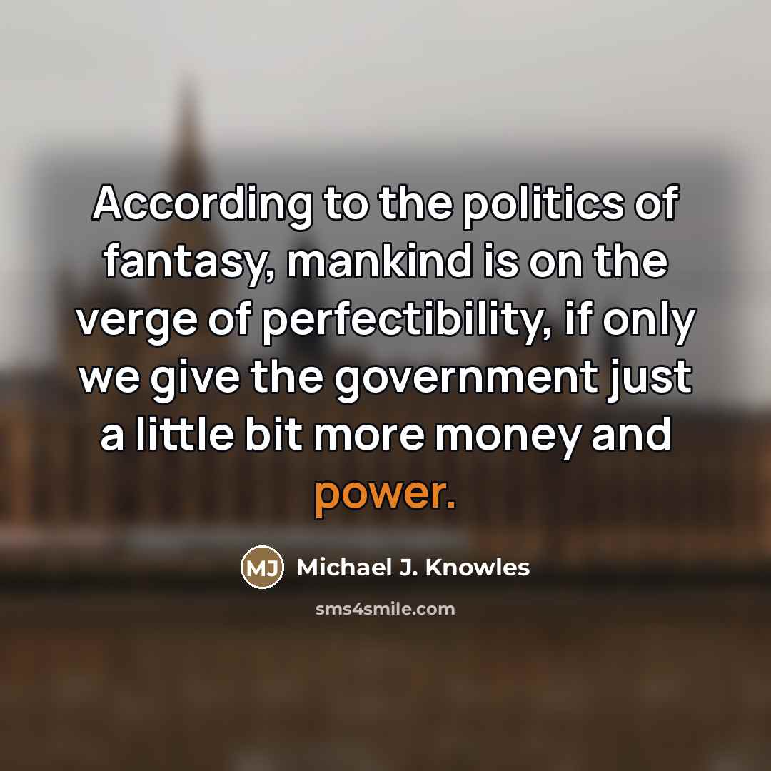 “According to the politics of fantasy, mankind is on the…” quote by Michael J. Knowles