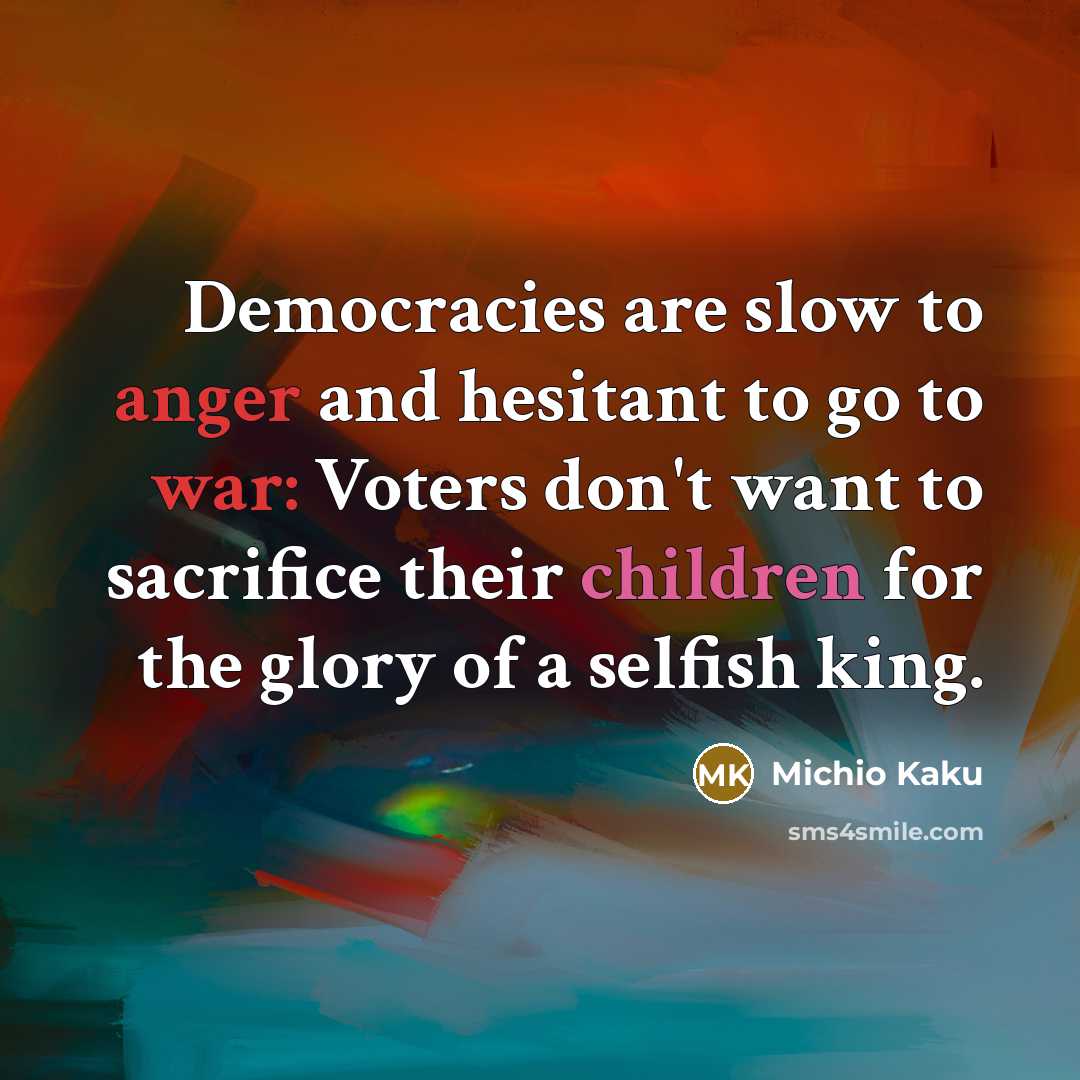 “Democracies are slow to anger and hesitant to go to…” quote by Michio Kaku