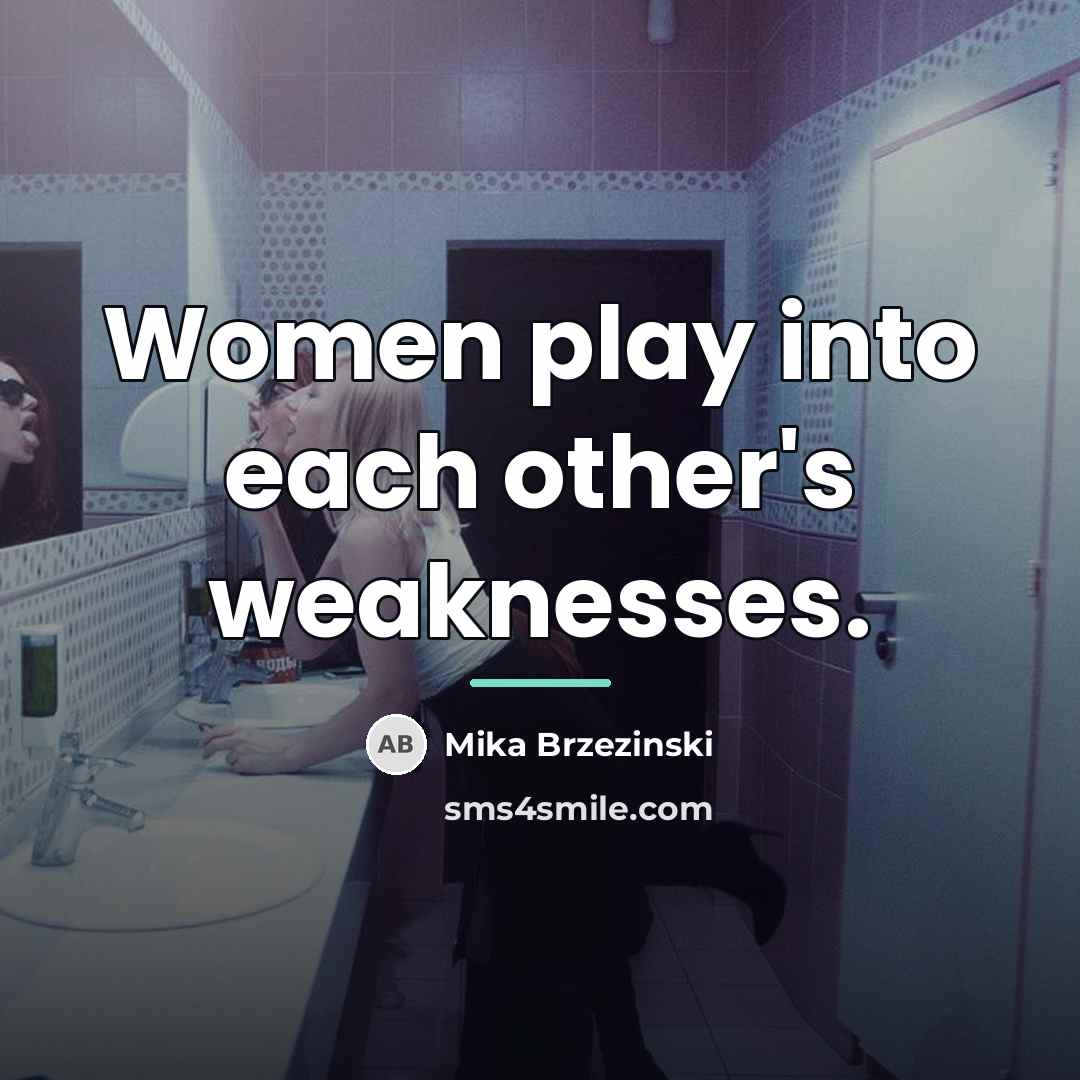 “Women play into each other's weaknesses.…” quote by Mika Brzezinski
