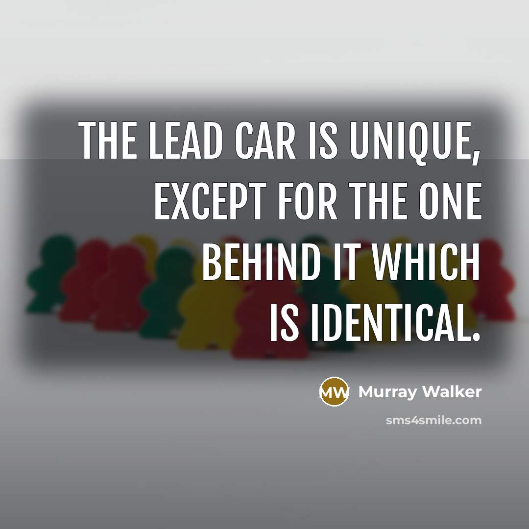 “The lead car is unique, except for the one behind…” quote by Murray Walker