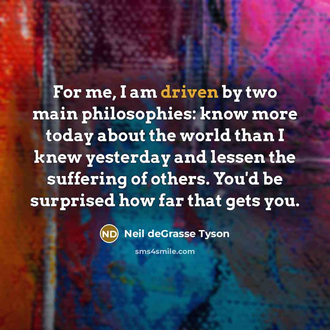 “For me, I am driven by two main philosophies: know…” quote by Neil deGrasse Tyson