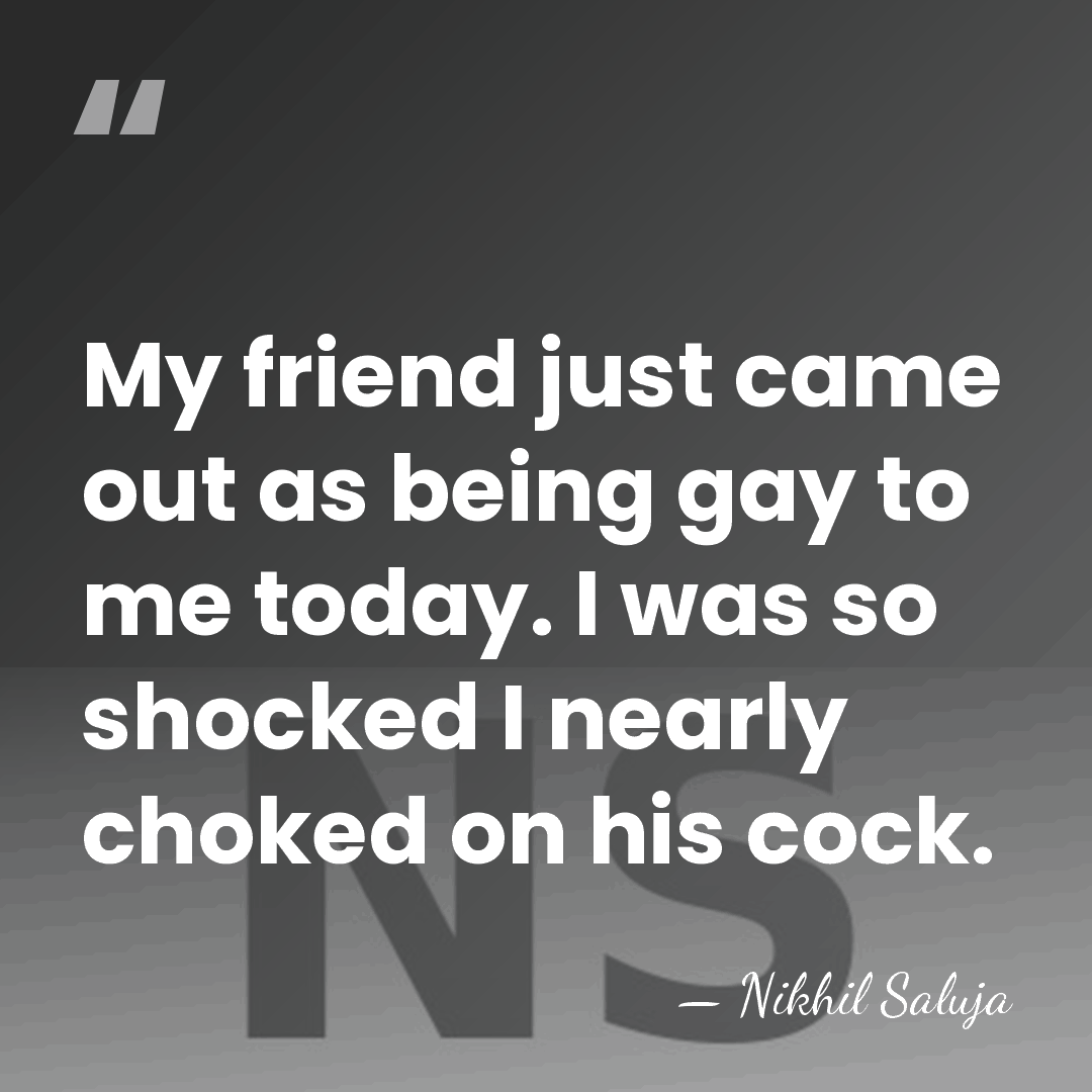 My friend just came out as being gay to me today. I&hellip; - Nikhil Saluja