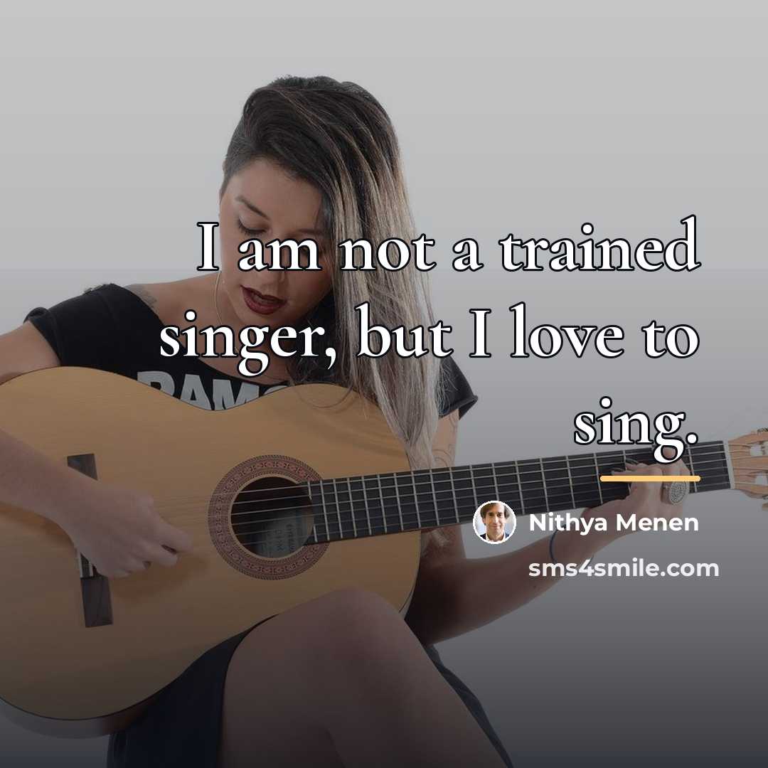 “I am not a trained singer, but I love to…” quote by Nithya Menen
