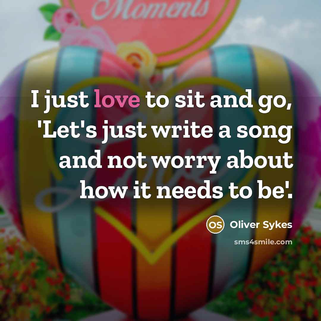 “I just love to sit and go, 'Let's just write…” quote by Oliver Sykes