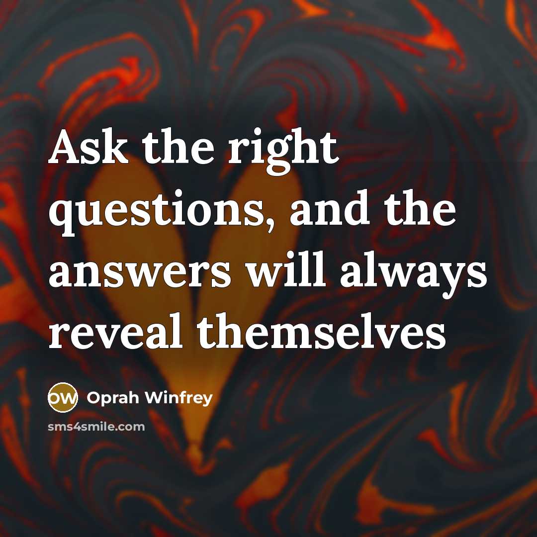 “Ask the right questions, and the answers will always reveal…” quote by Oprah Winfrey