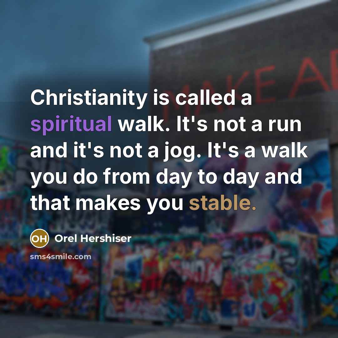 “Christianity is called a spiritual walk. It's not a run…” quote by Orel Hershiser