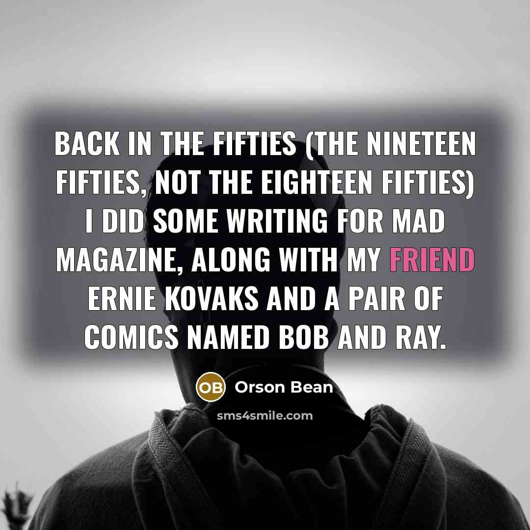 “Back in the fifties (the nineteen fifties, not the eighteen…” quote by Orson Bean