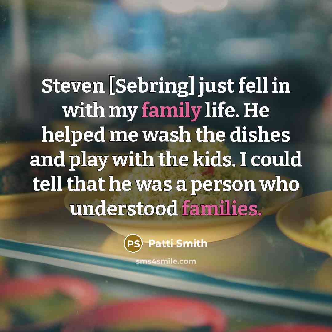 “Steven [Sebring] just fell in with my family life. He…” quote by Patti Smith