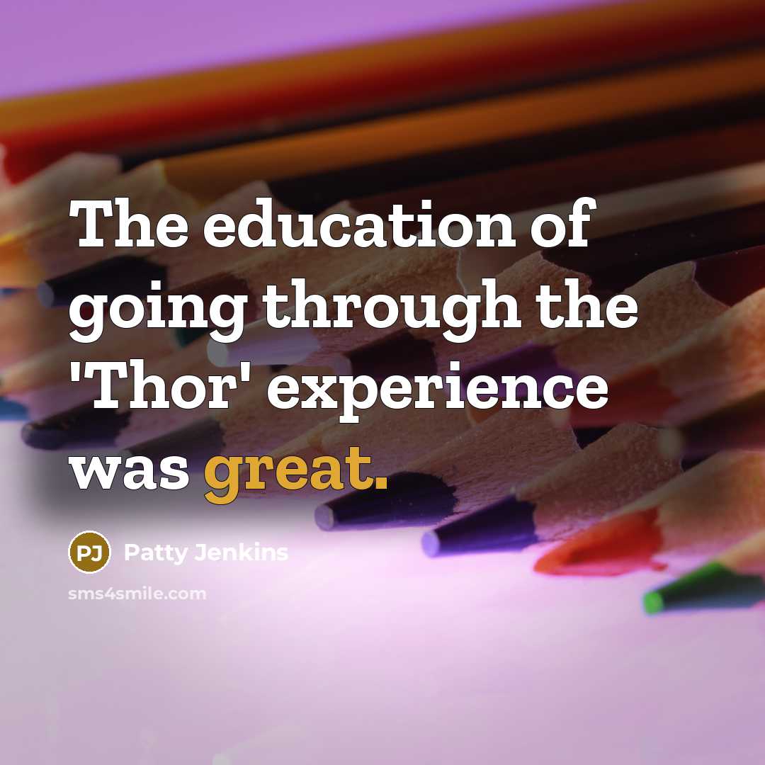 “The education of going through the 'Thor' experience was great.…” quote by Patty Jenkins